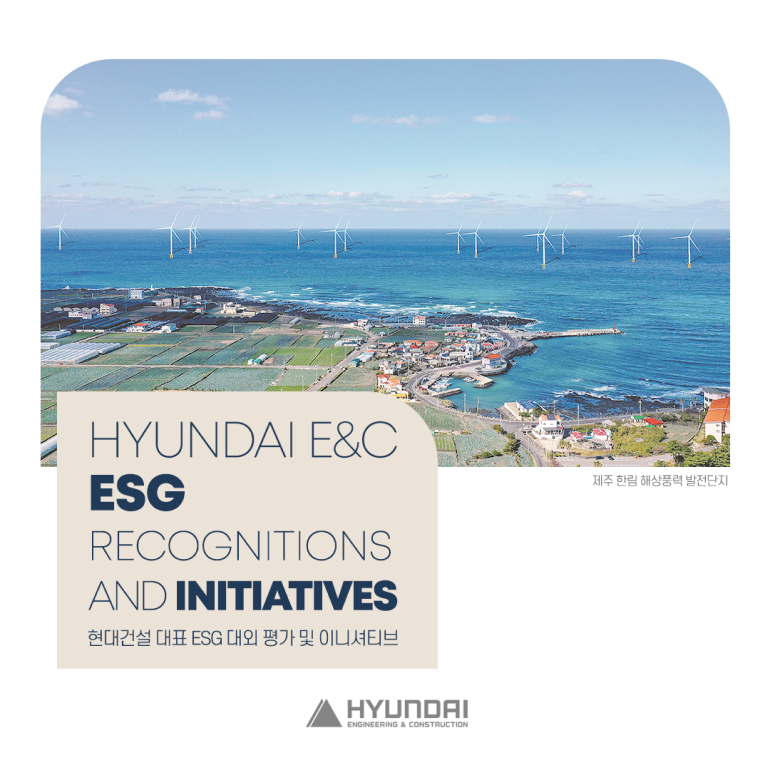 HYUNDAI E&C ESG RECOGNITIONS AND INITIATIVES 현대건설 대표 ESG 대외 평가 및 이니셔티브 HYUNDAI ENGINEERING & CONSTRUCTION 제주 한림 해상풍력 발전단지