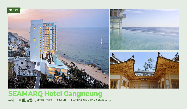자연 씨마크 호텔 강릉 씨마크 호텔, 강릉 개관연도: 2015년 등급: 5성급 수상: 한국건축문화대상 민간 부문 대상(2016) 자연 씨마크 호텔 강릉 씨마크 호텔, 강릉 개관연도: 2015년 등급: 5성급 수상: 한국건축문화대상 민간 부문 대상(2016)
