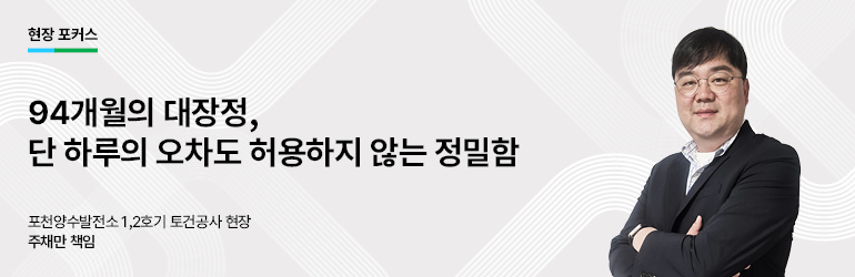 현장 포커스  94개월의 대장정, 단 하루의 오차도 허용하지 않는 정밀함  포천양수발전소 1,2호기 토건공사 현장  주채만 책임