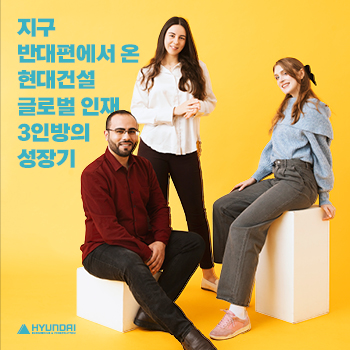[현건터뷰#3] 지구 반대편에서 온 현대건설 글로벌 인재 3인방의 성장기