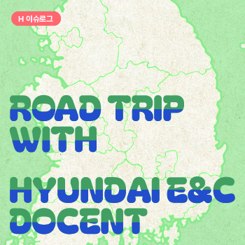 [H 이슈로그] 설날 귀성길에서 듣는 현대건설 도슨트
